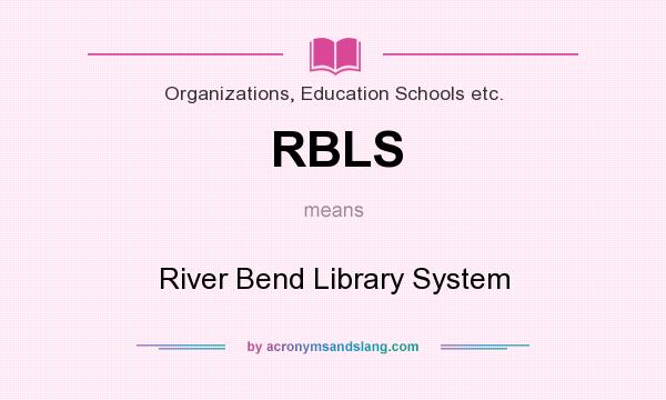 What does RBLS mean? It stands for River Bend Library System