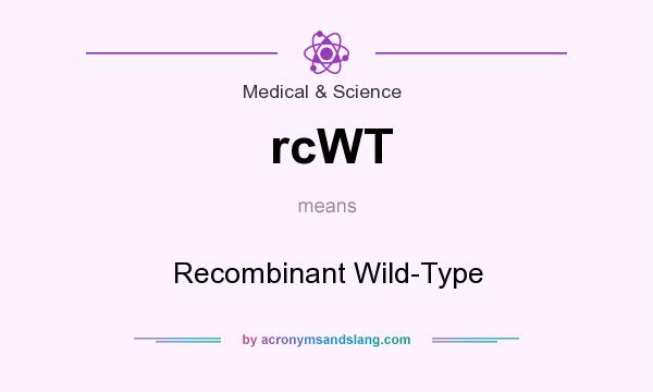 What does rcWT mean? It stands for Recombinant Wild-Type