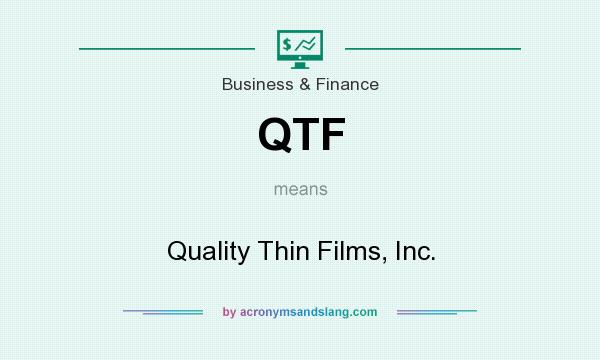 What does QTF mean? It stands for Quality Thin Films, Inc.