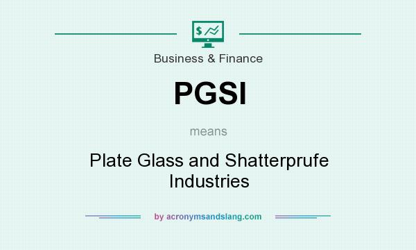 What does PGSI mean? It stands for Plate Glass and Shatterprufe Industries