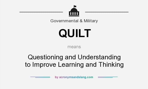What does QUILT mean? It stands for Questioning and Understanding to Improve Learning and Thinking