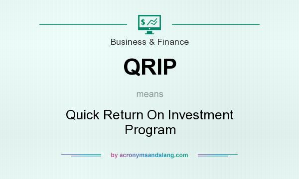 What does QRIP mean? It stands for Quick Return On Investment Program