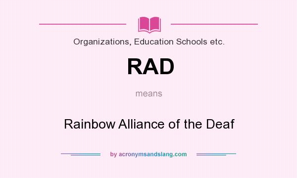 What does RAD mean? It stands for Rainbow Alliance of the Deaf