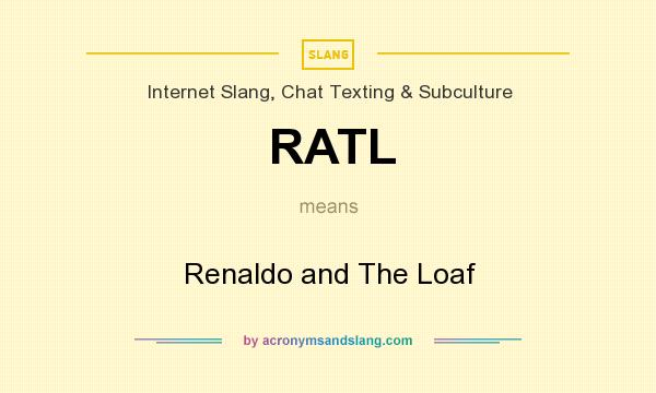What does RATL mean? It stands for Renaldo and The Loaf