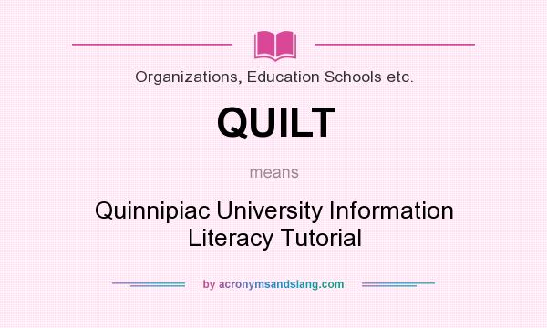 What does QUILT mean? It stands for Quinnipiac University Information Literacy Tutorial