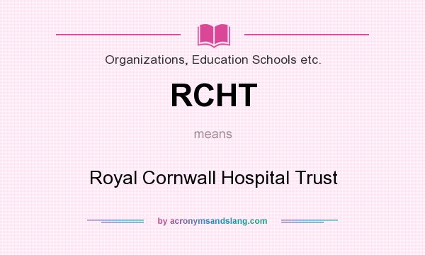 What does RCHT mean? It stands for Royal Cornwall Hospital Trust