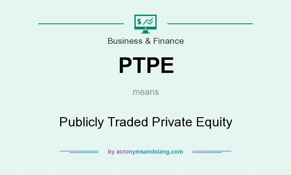 What does PTPE mean? It stands for Publicly Traded Private Equity