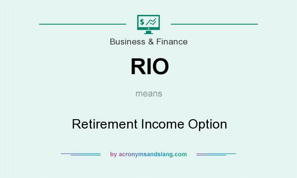 What does RIO mean? It stands for Retirement Income Option