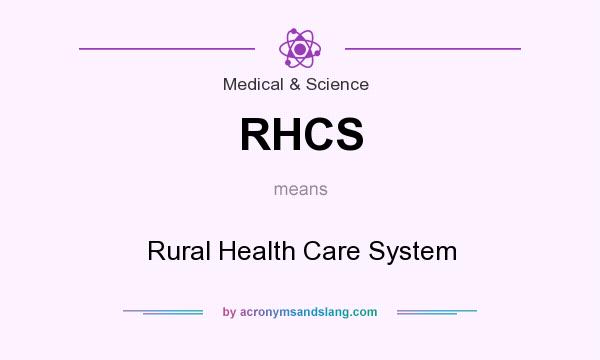 What does RHCS mean? It stands for Rural Health Care System
