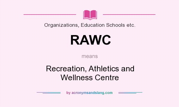 What does RAWC mean? It stands for Recreation, Athletics and Wellness Centre