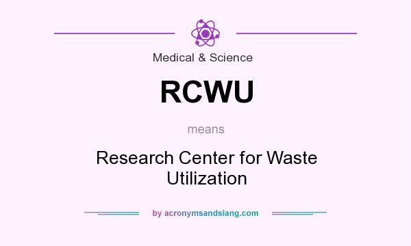 What does RCWU mean? It stands for Research Center for Waste Utilization