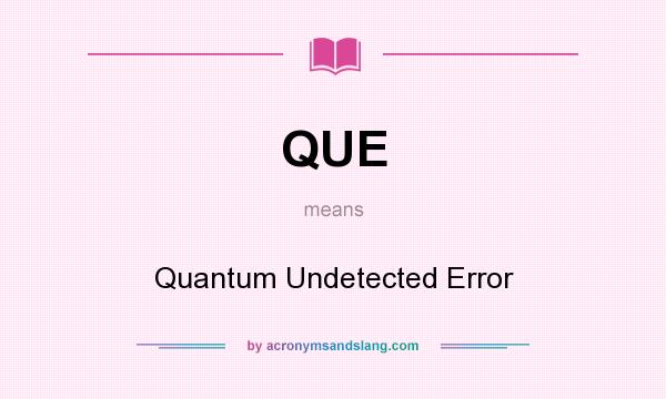 What does QUE mean? It stands for Quantum Undetected Error
