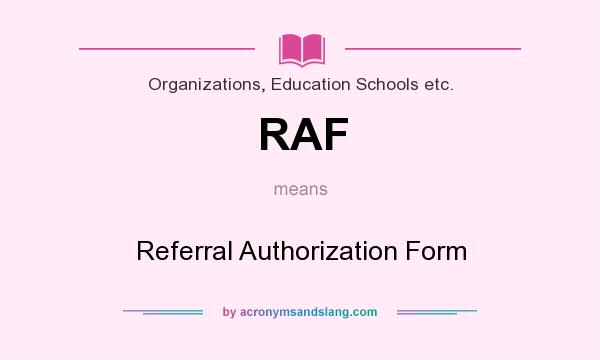 What does RAF mean? It stands for Referral Authorization Form