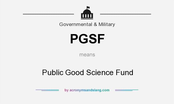 What does PGSF mean? It stands for Public Good Science Fund