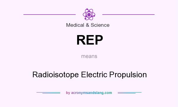 What does REP mean? It stands for Radioisotope Electric Propulsion