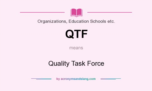 What does QTF mean? It stands for Quality Task Force