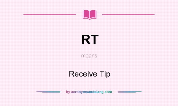 What does RT mean? It stands for Receive Tip