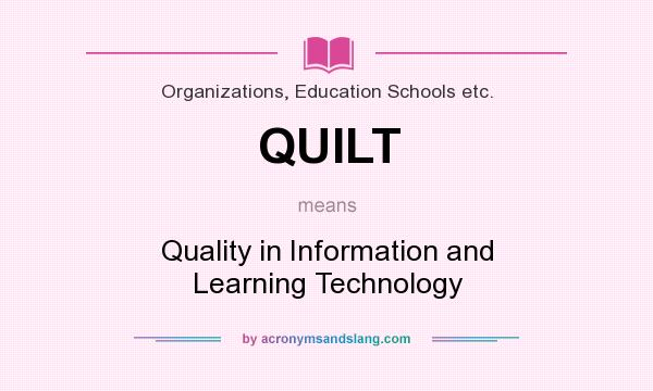 What does QUILT mean? It stands for Quality in Information and Learning Technology
