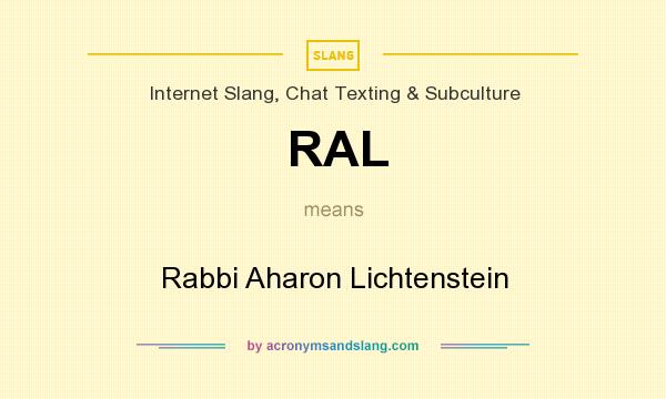 What does RAL mean? It stands for Rabbi Aharon Lichtenstein