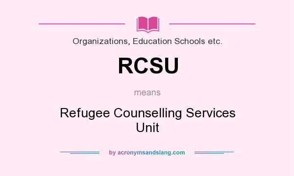 What does RCSU mean? It stands for Refugee Counselling Services Unit