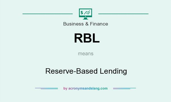 What does RBL mean? It stands for Reserve-Based Lending