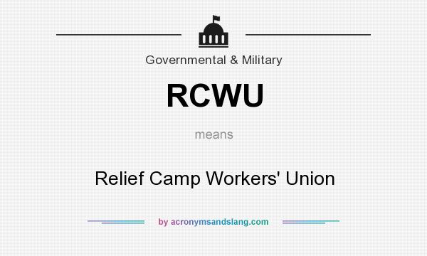What does RCWU mean? It stands for Relief Camp Workers` Union