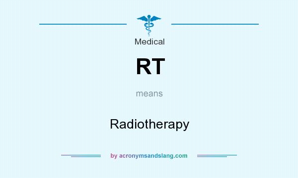 What does RT mean? It stands for Radiotherapy