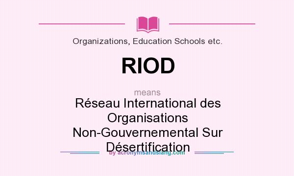 What does RIOD mean? It stands for Réseau International des Organisations Non-Gouvernemental Sur Désertification