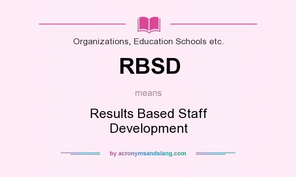 What does RBSD mean? It stands for Results Based Staff Development
