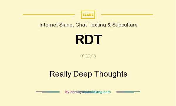What does RDT mean? It stands for Really Deep Thoughts
