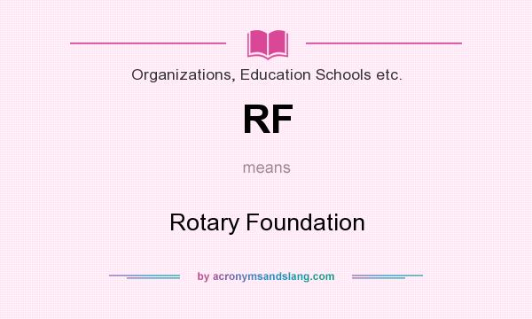 What does RF mean? It stands for Rotary Foundation