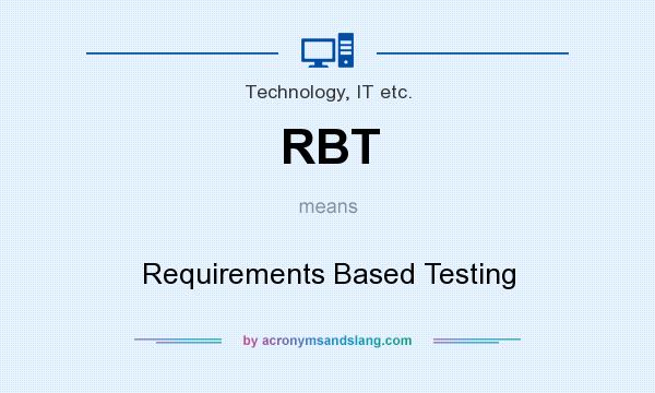 What does RBT mean? It stands for Requirements Based Testing