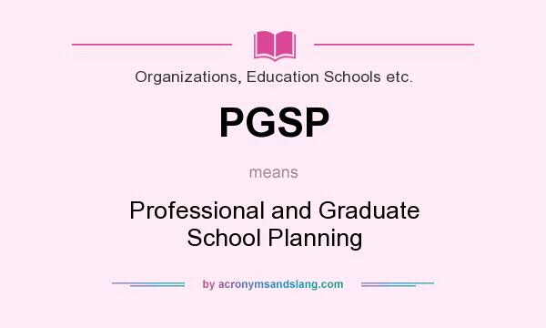 What does PGSP mean? It stands for Professional and Graduate School Planning