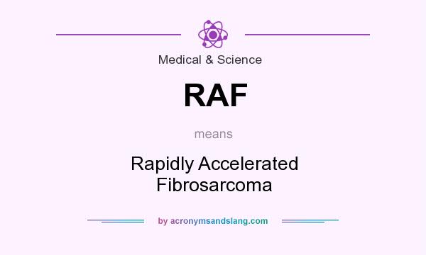 What does RAF mean? It stands for Rapidly Accelerated Fibrosarcoma