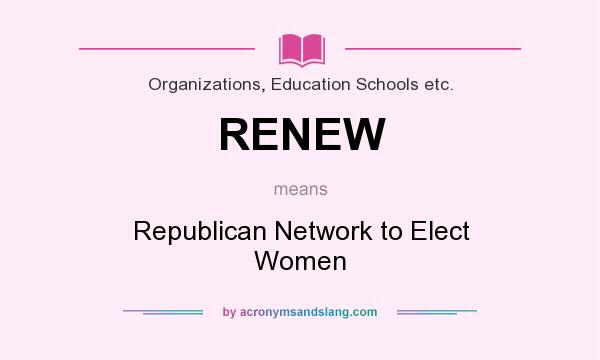 What does RENEW mean? It stands for Republican Network to Elect Women