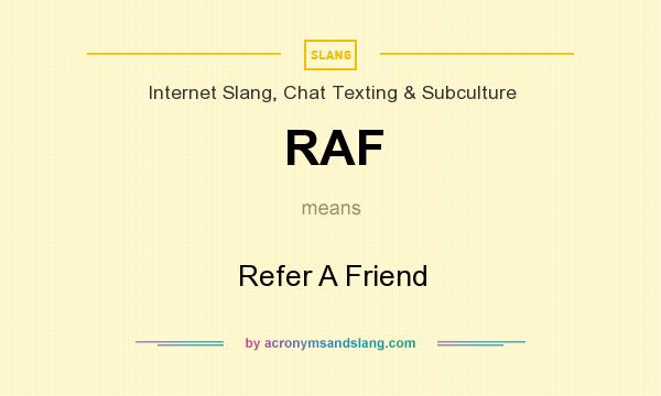 What does RAF mean? It stands for Refer A Friend