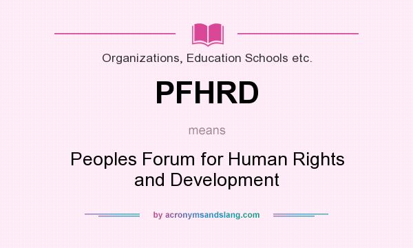 What does PFHRD mean? It stands for Peoples Forum for Human Rights and Development