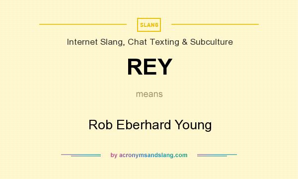 What does REY mean? It stands for Rob Eberhard Young