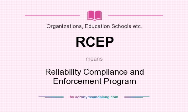 What does RCEP mean? It stands for Reliability Compliance and Enforcement Program