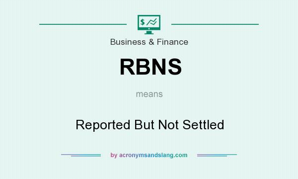What does RBNS mean? It stands for Reported But Not Settled
