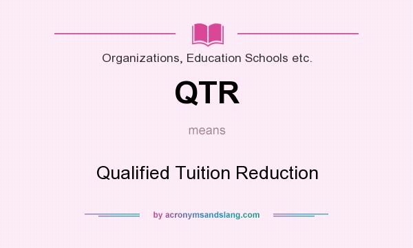 What does QTR mean? It stands for Qualified Tuition Reduction