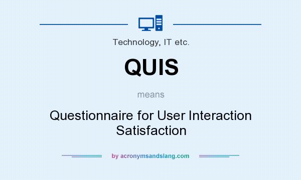 What does QUIS mean? It stands for Questionnaire for User Interaction Satisfaction