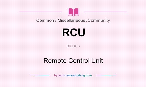 What does RCU mean? It stands for Remote Control Unit