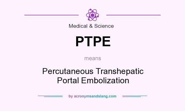 What does PTPE mean? It stands for Percutaneous Transhepatic Portal Embolization