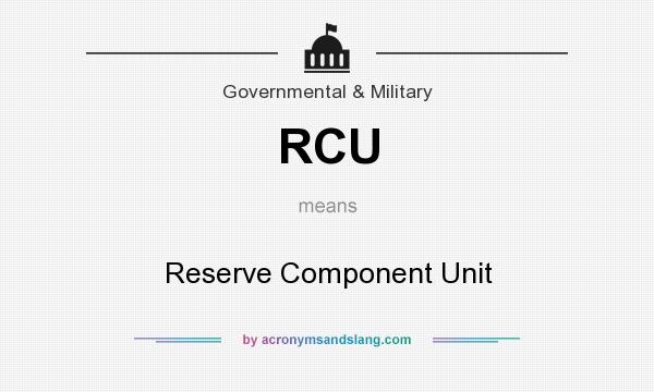 What does RCU mean? It stands for Reserve Component Unit