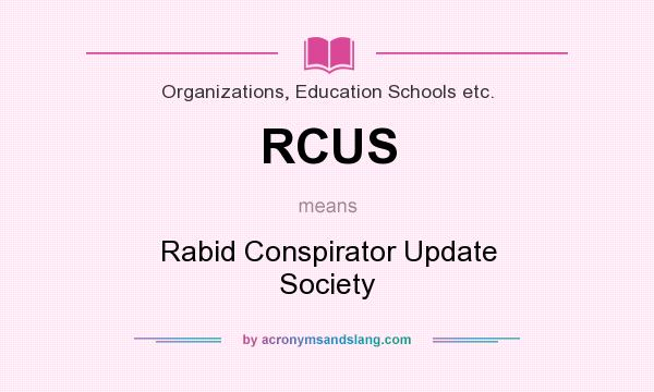 What does RCUS mean? It stands for Rabid Conspirator Update Society