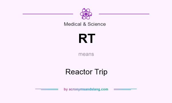 What does RT mean? It stands for Reactor Trip