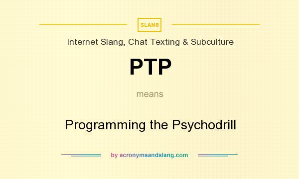 What does PTP mean? It stands for Programming the Psychodrill