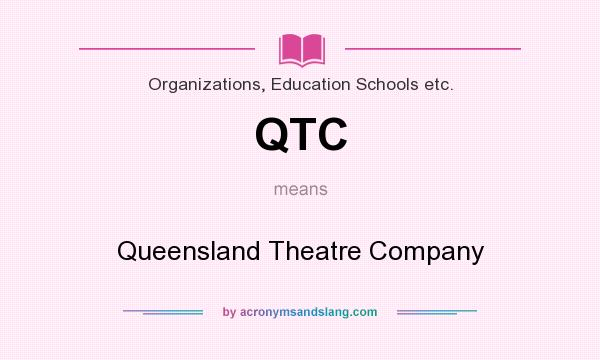What does QTC mean? It stands for Queensland Theatre Company