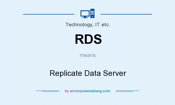 What does RDS mean? It stands for Replicate Data Server